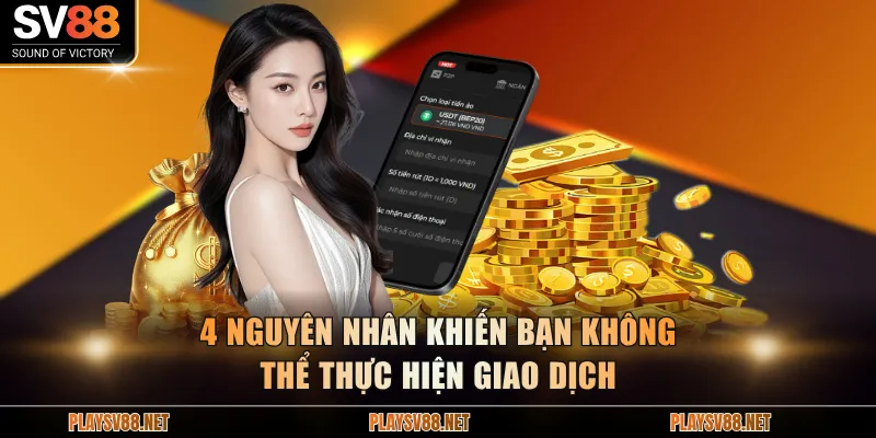 4 nguyên nhân khiến bạn không thể thực hiện giao dịch