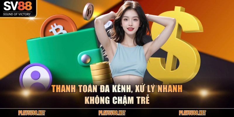 Thanh toán đa kênh, xử lý nhanh không chậm trễ